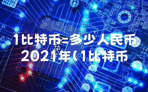 1比特币=多少人民币2021年（1比特币=多少人民币2021年股市）