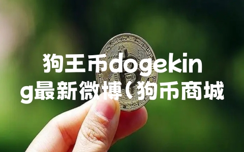 狗王币dogeking最新微博（狗币商城）