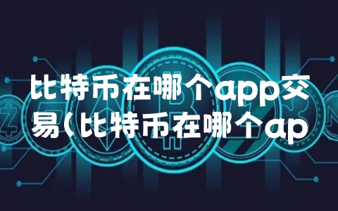 比特币在哪个app交易（比特币在哪个app交易安全）