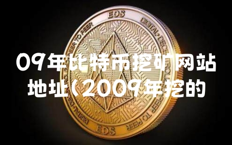 09年比特币挖矿网站地址（2009年挖的比特币存在哪里怎么找回）