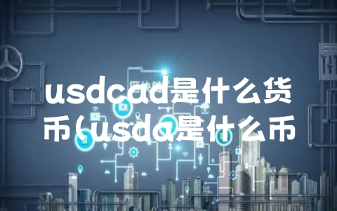 usdcad是什么货币（usda是什么币什么价）